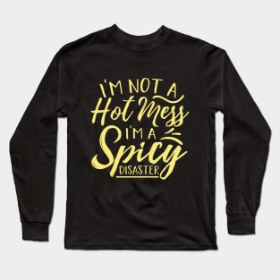 Im Not A Hot Mess Im A Spicy Disaster Long Sleeve T-Shirt